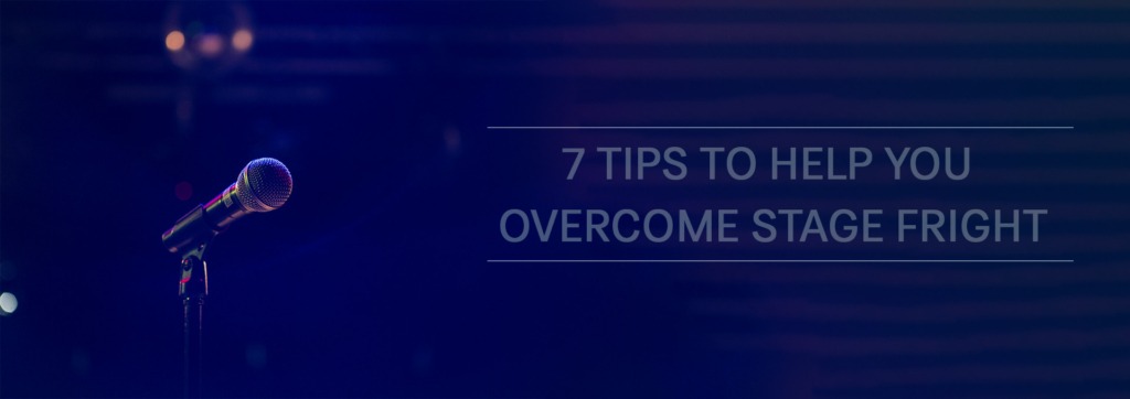 7 tips to help you overcome stage fright