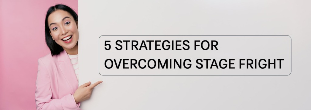 5 strategies for overcoming stage fright